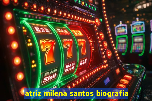 atriz milena santos biografia